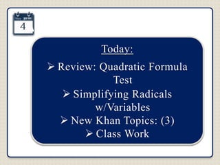 Today:
 Review: Quadratic Formula
Test
 Simplifying Radicals
w/Variables
 New Khan Topics: (3)
 Class Work
 