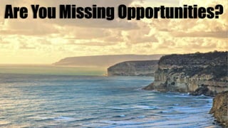 Are You Missing Opportunities?
 