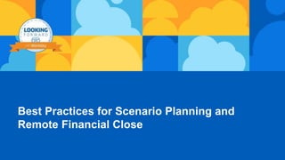 Best Practices for Scenario Planning and
Remote Financial Close
 