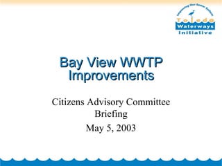 Bay View WWTP Improvements Citizens Advisory Committee Briefing May 5, 2003 