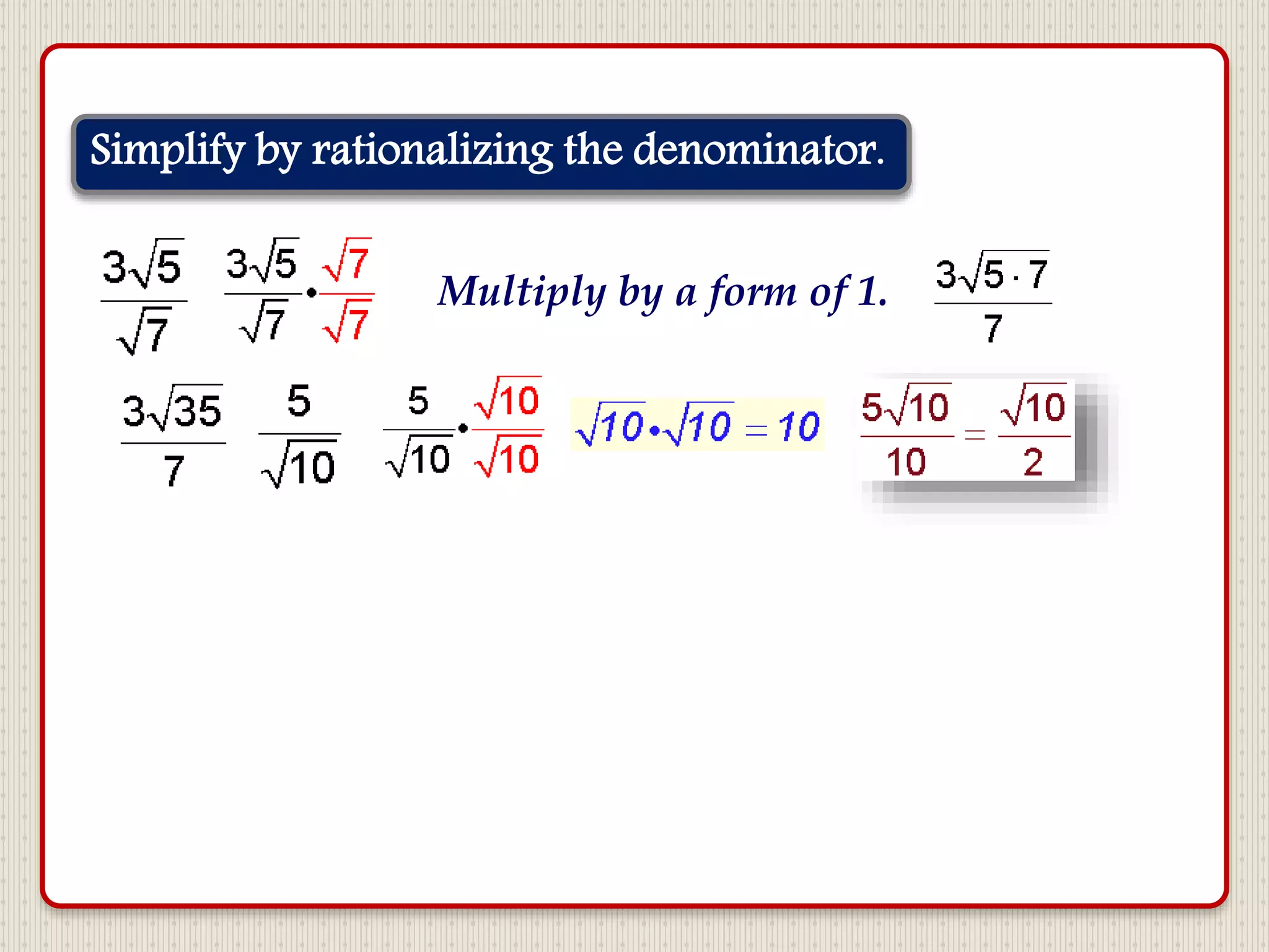 Simplify by rationalizing the denominator.
Multiply by a form of 1.
 
