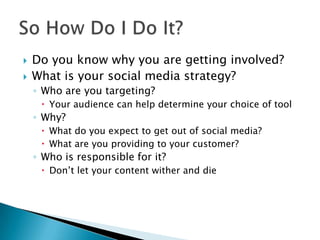 Do you know why you are getting involved?<br />What is your social media strategy?<br />Who are you targeting?<br />Your a...