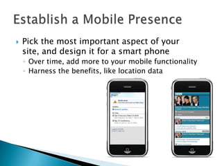 Pick the most important aspect of your site, and design it for a smart phone<br />Over time, add more to your mobile funct...