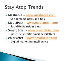 Mashable - www.mashable.com<br />Social media news and tips<br />MediaPost – www.mediapost.com<br />SocialMediaInsider blo...