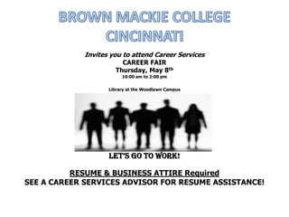 Invites you to attend Career Services
CAREER FAIR
Thursday, May 8th
10:00 am to 2:00 pm
Library at the Woodlawn Campus
Let’s Go to Work!
RESUME & BUSINESS ATTIRE Required
SEE A CAREER SERVICES ADVISOR FOR RESUME ASSISTANCE!
 