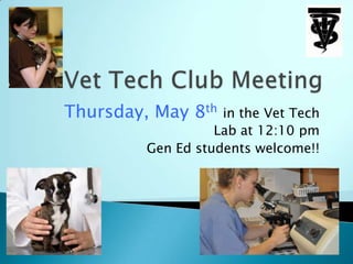 Thursday, May 8th in the Vet Tech
Lab at 12:10 pm
Gen Ed students welcome!!
 