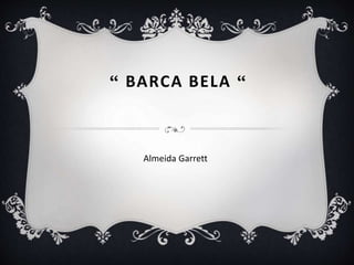 “ BARCA BELA “
Almeida Garrett
 