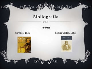 Bibliografia
Poemas
Camões, 1825 Folhas Caídas, 1853
 