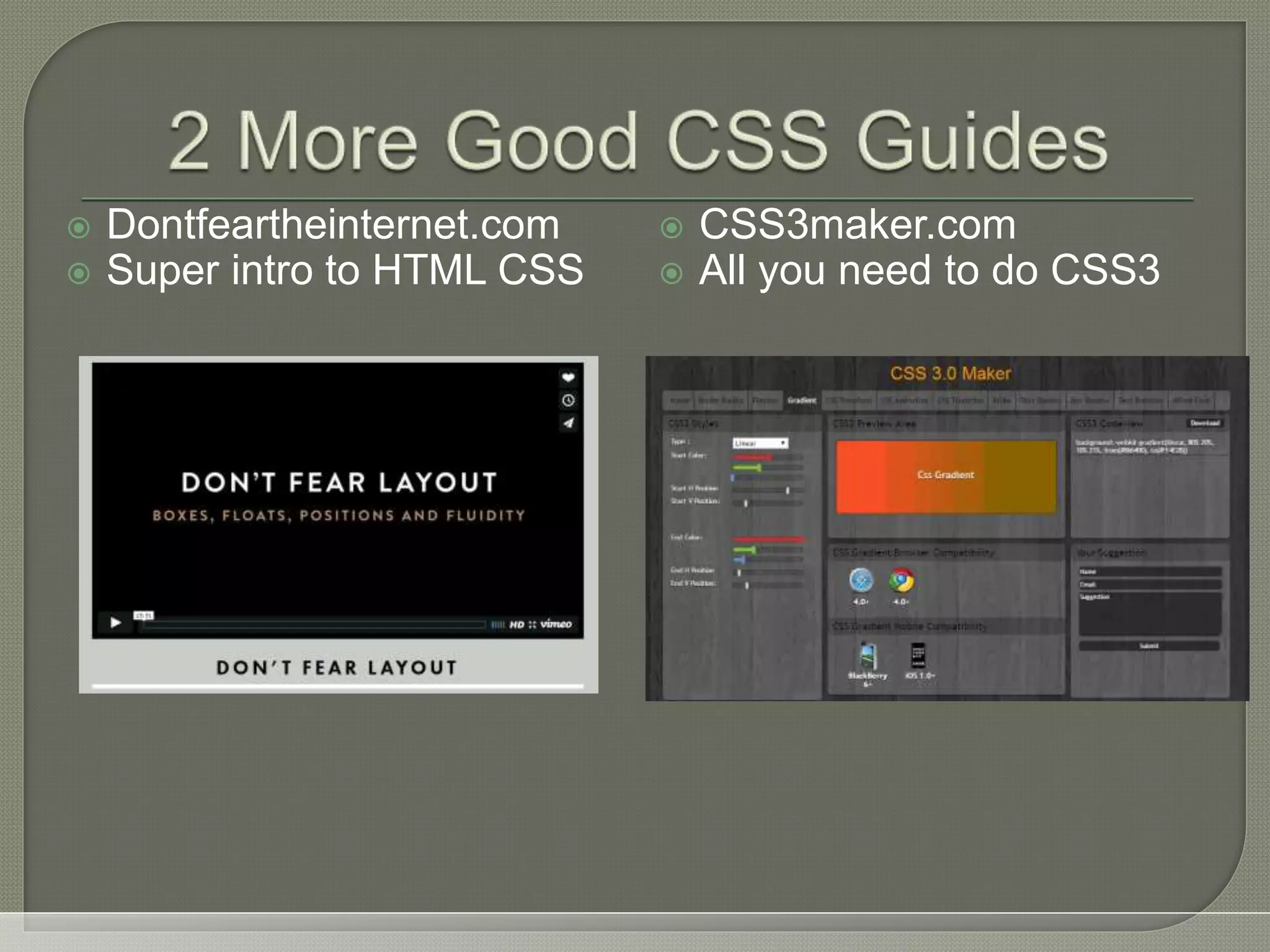  Dontfeartheinternet.com  Super intro to HTML CSS  CSS3maker.com  All you need to do CSS3 