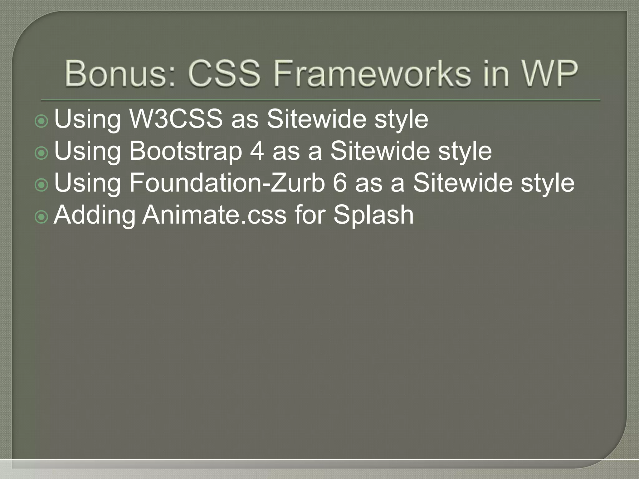 Using W3CSS as Sitewide style  Using Bootstrap 4 as a Sitewide style  Using Foundation-Zurb 6 as a Sitewide style  Adding Animate.css for Splash 