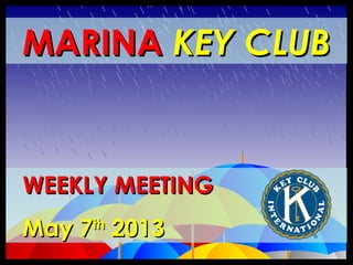 MARINAMARINA KEY CLUBKEY CLUB
WEEKLY MEETINGWEEKLY MEETING
May 7May 7thth
20132013
 