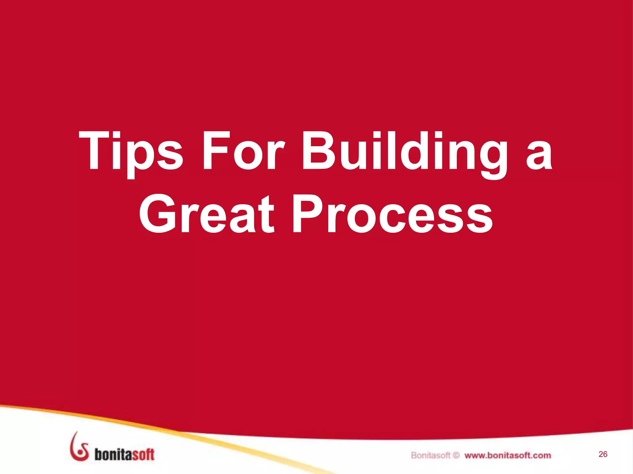 26
Tips For Building a
Great Process
 