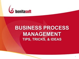 BUSINESS PROCESS
MANAGEMENT
TIPS, TRICKS, & IDEAS
1
 