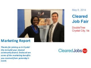 Marketing Report
Thanks for joining us in Crystal
City to build your cleared
community brand. Enclosed are
some of the marketing benefits
you received from yesterday’s
event.
 