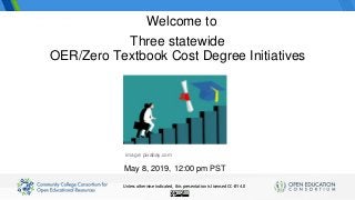 Three statewide OER/Zero Textbook Cost Degree Initiatives
Three statewide
OER/Zero Textbook Cost Degree Initiatives
May 8, 2019, 12:00 pm PST
Welcome to
image: pixabay.com
Unless otherwise indicated, this presentation is licensed CC-BY 4.0
 