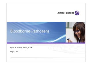 Bloodborne Pathogens

Bryan K. Stolte, Ph.D., C.I.H.
May 9, 2013

 