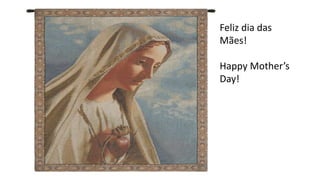 Feliz dia das
Mães!
Happy Mother’s
Day!
 