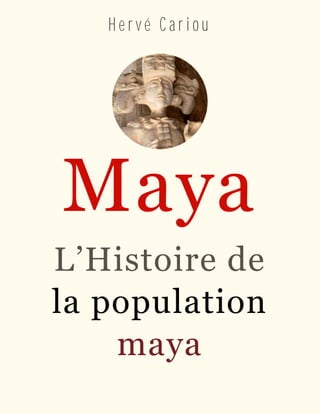H e r v é C a r i o u
Maya
L’Histoire de
la population
maya
 