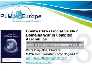 Create CAD-associative Fluid
Domains Within Complex
Assemblies


Remi Duquette, Director
MAYA Heat Transfer Technologies Ltd.
remi.duquette@mayahtt.com
www.mayahtt.com
 