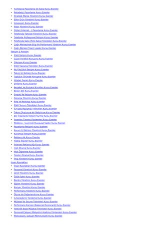 • Yurtdışına Pazarlama Ve Satış Kursu Esenler
• Rekabetçi Pazarlama Kursu Esenler
• Stratejik Marka Yönetimi Kursu Esenler
• Etkin Ürün Yönetimi Kursu Esenler
• İnovasyon Kursu Esenler
• İtibar Yönetimi Kursu Esenler
• Dijital (İnternet…) Pazarlama Kursu Esenler
• Telefonda Tahsilat Yönetimi Kursu Esenler
• Telefonla Profesyonel İletişim Kursu Esenler
• Telefonda Satış (Tele-Satış) Teknikleri Kursu Esenler
• Çağrı Merkezinde Ekip Ve Performans Yönetimi Kursu Esenler
• Çağrı Merkezi Team Leader Kursu Esenler
İletişim & Reklam
• Etkili İletişim Kursu Esenler
• Güzel Ve Etkili Konuşma Kursu Esenler
• Diksiyon Kursu Esenler
• Etkili Yazışma Teknikleri Kursu Esenler
• NLP İle Etkili İletişim Kursu Esenler
• Takım İçi İletişim Kursu Esenler
• Topluluk Önünde Konuşma Kursu Esenler
• Hitabet Sanatı Kursu Esenler
• Dinleme Kursu Esenler
• Nezaket Ve Protokol Kuralları Kursu Esenler
• Beden Dili Kursu Esenler
• Empati İle İletişim Kursu Esenler
• Çatışma Yönetimi Kursu Esenler
• İkna Ve Psikoloji Kursu Esenler
• Etkili Sunum Teknikleri Kursu Esenler
• İş Yazısı(Yazışma) Teknikleri Kursu Esenler
• Takım Oluşturma Ve Geliştirme Kursu Esenler
• Zor İnsanlarla İletişim Kurma Kursu Esenler
• İnsanları Tanıma Yöntemleri Kursu Esenler
• Mobbing - İşyerinde Duygusal Saldırı Kursu Esenler
• Pazarlama İletişimi Kursu Esenler
• Kurum İçi İletişim Yönetimi Kursu Esenler
• Kurumsal İletişim Kursu Esenler
• Reklamcılık Kursu Esenler
• Halkla İlişkiler Kursu Esenler
• İnternet Reklamcılığı Kursu Esenler
• Hızlı Okuma Kursu Esenler
• Hızlı Öğrenme Kursu Esenler
• Yaratıcı Drama Kursu Esenler
• İmaj Yönetimi Kursu Esenler
İnsan Kaynakları
• İnsan Kaynakları Kursu Esenler
• Personel Yönetimi Kursu Esenler
• Ücret Yönetimi Kursu Esenler
• Özlük İşleri Kursu Esenler
• Bordro Yönetimi Kursu Esenler
• Eğitim Yönetimi Kursu Esenler
• Kariyer Yönetimi Kursu Esenler
• Performans Yönetimi Kursu Esenler
• Ölçme Ve Değerlendirme Kursu Esenler
• İş Süreçlerini Yenileme Kursu Esenler
• Mülakat Ve Seçme Teknikleri Kursu Esenler
• Performans Karnesi (Balanced Scorecard) Kursu Esenler
• Yetkinlik Bazlı Mülakat Teknikleri Kursu Esenler
• Personel(Çalışan) Maliyetini Azaltma Yöntemleri Kursu Esenler
• Motivasyon, Çalışan Memnuniyeti Kursu Esenler
 