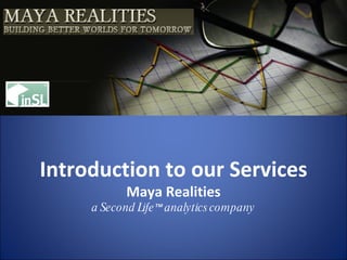 Introduction to our Services Maya Realities a Second Life ™  analytics company 