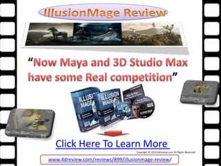 IllusionMage Review  “Now Maya and 3D Studio Max  have some Real competition” Click Here To Learn More  Copyright © 2010 4dreview.com All Rights Reserved  www.4dreview.com/reviews/899/illusionmage-review/ 