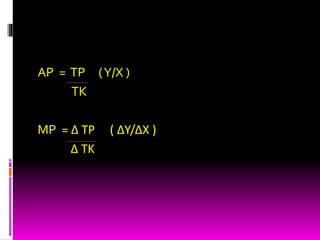 AP = TP (Y/X )
TK
MP = Δ TP ( ΔY/ΔX )
Δ TK
 