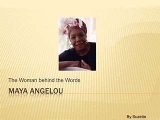 Maya Angelou The Woman behind the Words              By Suzette Ragland 