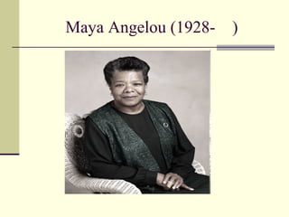 Maya Angelou (1928-  ) 