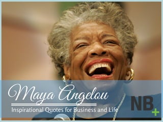 Maya Angelou
Inspirational Quotes for Business and Life
 