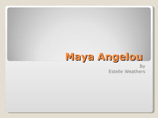 Maya Angelou  By Estelle Weathers 