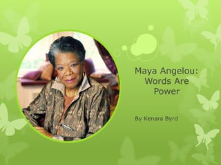 Maya Angelou:
Words Are
Power
By Kenara Byrd
 