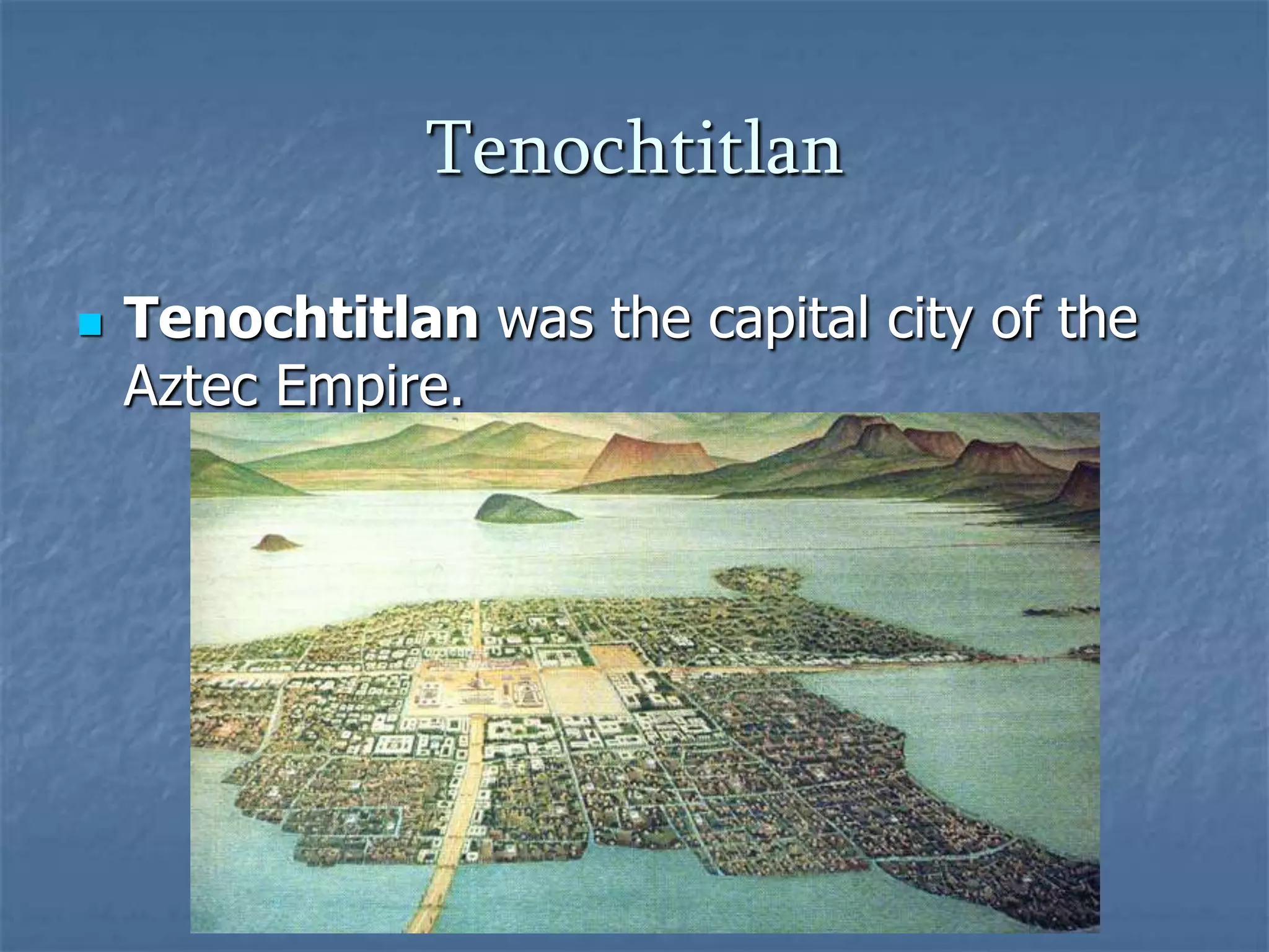Tenochtitlan


Tenochtitlan was the capital city of the
Aztec Empire.

 