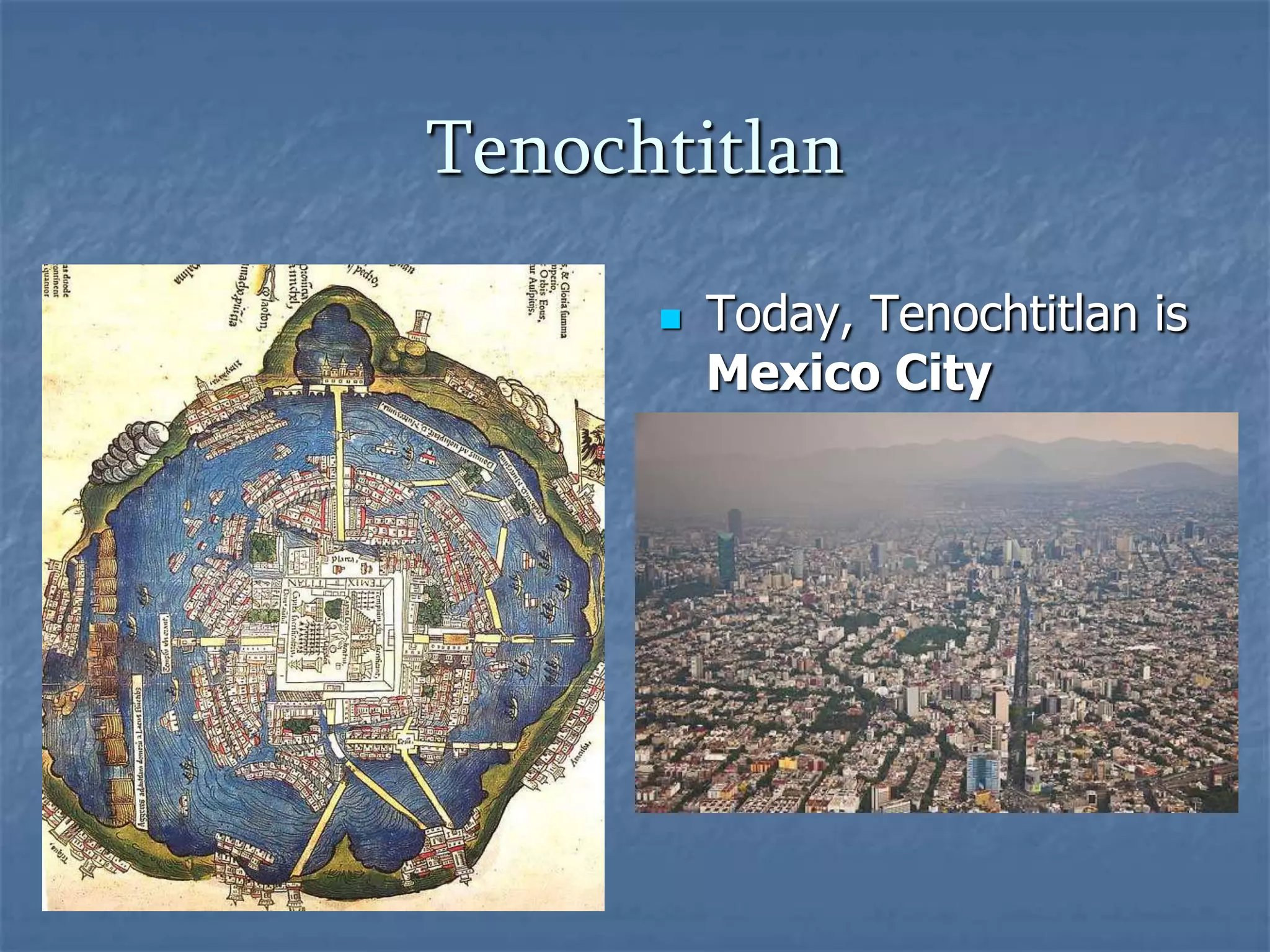 Tenochtitlan


Today, Tenochtitlan is
Mexico City

 
