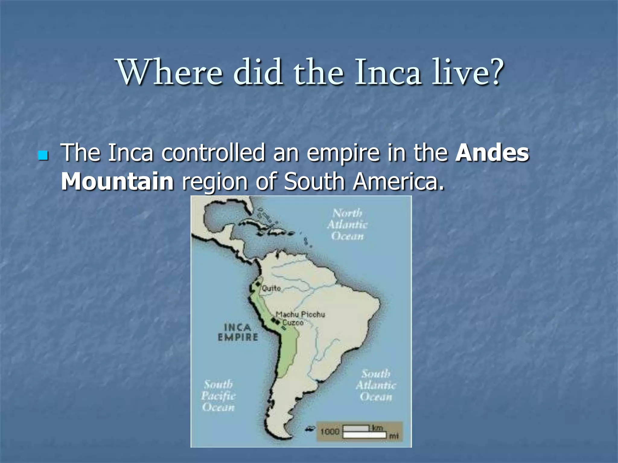 Where did the Inca live?


The Inca controlled an empire in the Andes
Mountain region of South America.

 