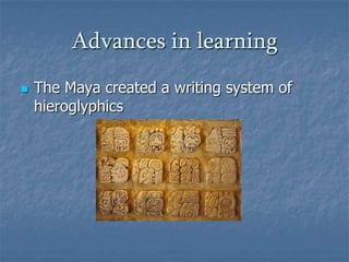 Advances in learning


The Maya created a writing system of
hieroglyphics

 