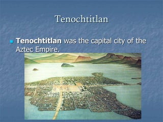 Tenochtitlan


Tenochtitlan was the capital city of the
Aztec Empire.

 