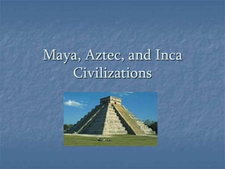 Maya, Aztec, and Inca
Civilizations

 