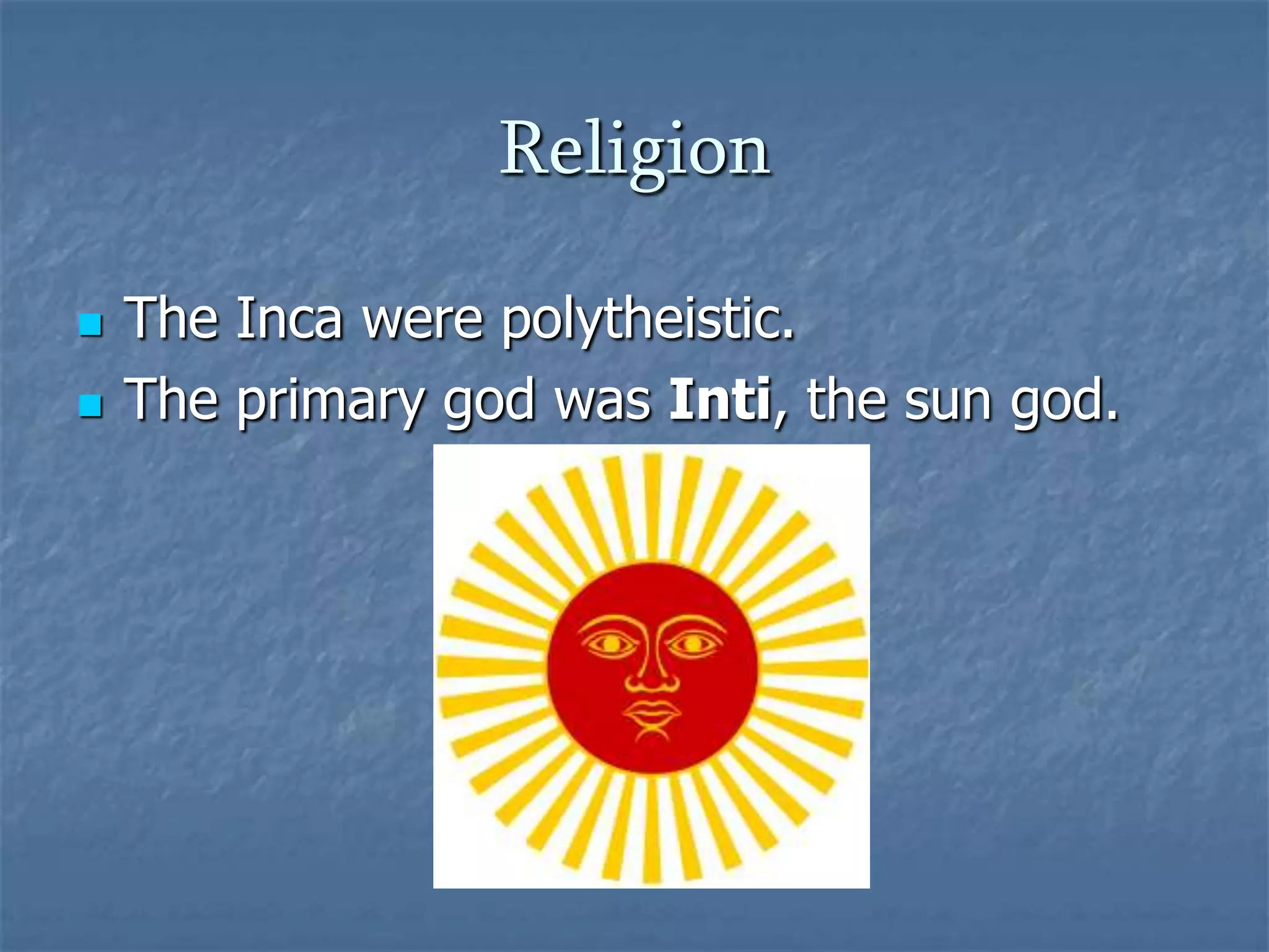 ReligionThe Inca were polytheistic.The primary god was Inti, the sun god.