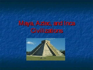 Maya, Aztec, and IncaMaya, Aztec, and Inca
CivilizationsCivilizations
 