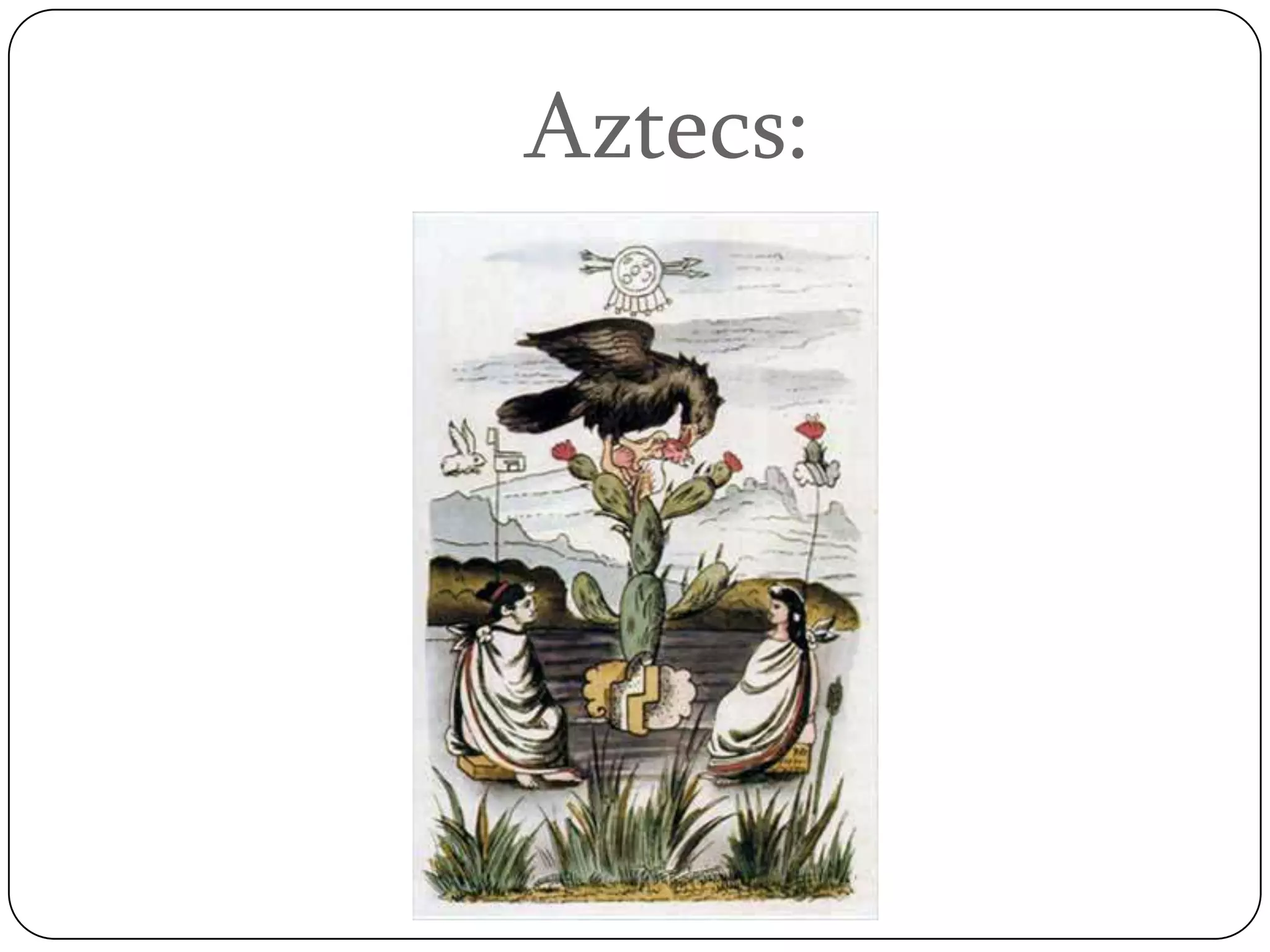 Aztecs:
 