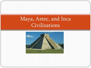 Maya, Aztec, and Inca
   Civilizations
 