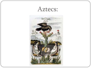 Aztecs:
 