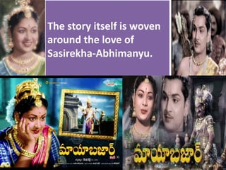 The story itself is woven
around the love of
Sasirekha-Abhimanyu.
 