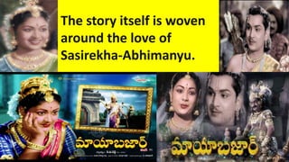 The story itself is woven
around the love of
Sasirekha-Abhimanyu.
 