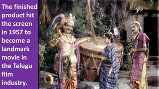 The finished
product hit
the screen
in 1957 to
become a
landmark
movie in
the Telugu
film
industry.
 