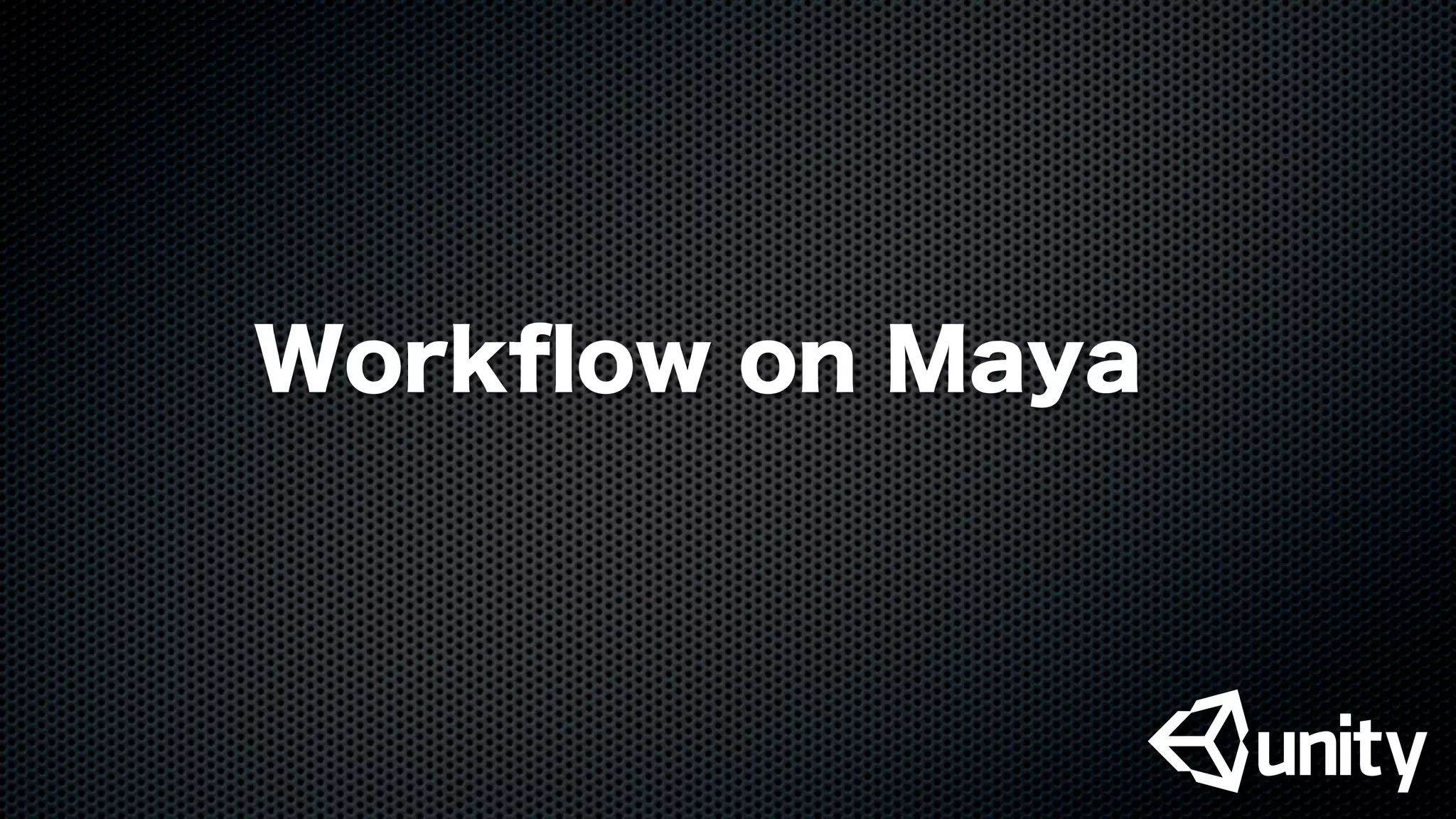 Workﬂow on Maya
 