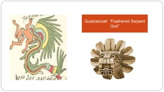 Quetzalcoalt “Feathered Serpent 
God” 
 