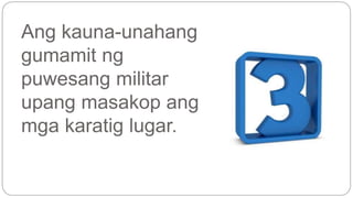 Ang kauna-unahang 
gumamit ng 
puwesang militar 
upang masakop ang 
mga karatig lugar. 
 