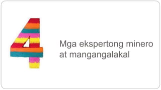 Mga ekspertong minero 
at mangangalakal 
 